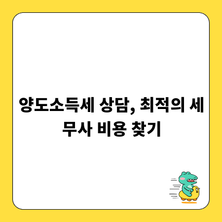 양도소득세 상담, 최적의 세무사 비용 찾기