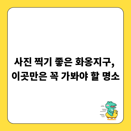 사진 찍기 좋은 화옹지구, 이곳만은 꼭 가봐야 할 명소