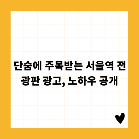 단숨에 주목받는 서울역 전광판 광고, 노하우 공개