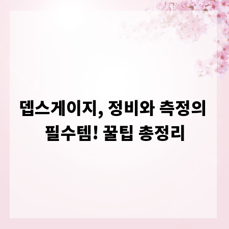 뎁스게이지, 정비와 측정의 필수템! 꿀팁 총정리