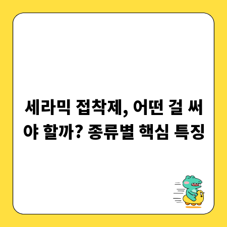 세라믹 접착제, 어떤 걸 써야 할까? 종류별 핵심 특징