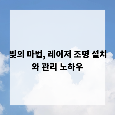 빛의 마법, 레이저 조명 설치와 관리 노하우