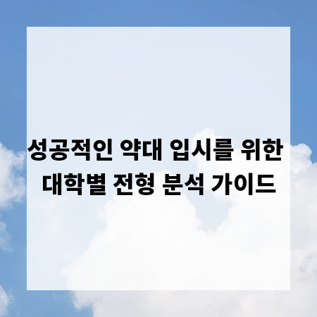 성공적인 약대 입시를 위한 대학별 전형 분석 가이드
