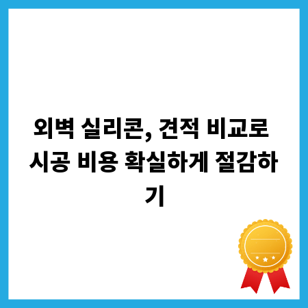 외벽 실리콘, 견적 비교로 시공 비용 확실하게 절감하기