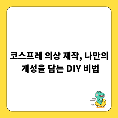 코스프레 의상 제작, 나만의 개성을 담는 DIY 비법