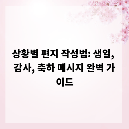 상황별 편지 작성법: 생일, 감사, 축하 메시지 완벽 가이드