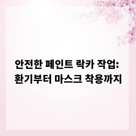 안전한 페인트 락카 작업: 환기부터 마스크 착용까지