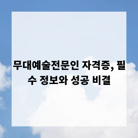 무대예술전문인 자격증, 필수 정보와 성공 비결