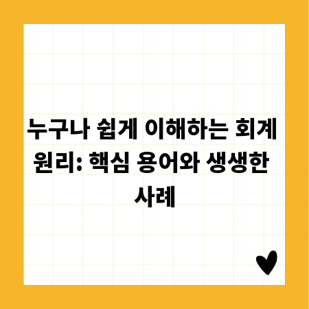누구나 쉽게 이해하는 회계 원리: 핵심 용어와 생생한 사례