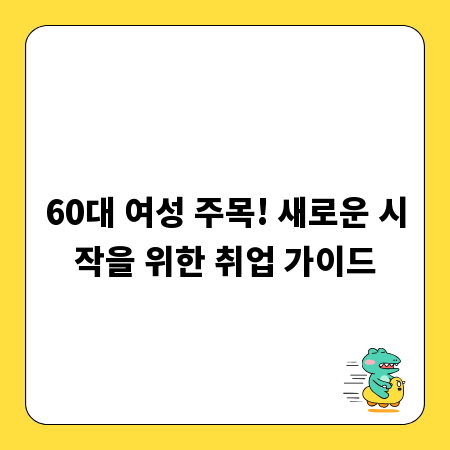 60대 여성 주목! 새로운 시작을 위한 취업 가이드