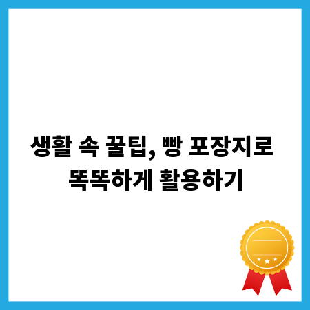 생활 속 꿀팁, 빵 포장지로 똑똑하게 활용하기