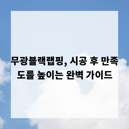 무광블랙랩핑, 시공 후 만족도를 높이는 완벽 가이드