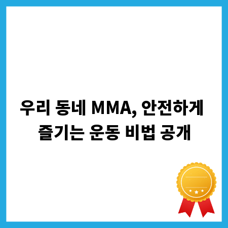 우리 동네 MMA, 안전하게 즐기는 운동 비법 공개