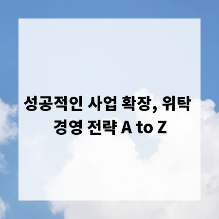 성공적인 사업 확장, 위탁 경영 전략 A to Z