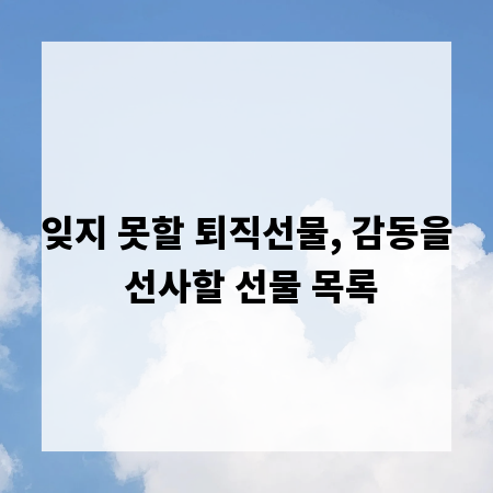 잊지 못할 퇴직선물, 감동을 선사할 선물 목록