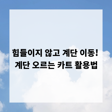 힘들이지 않고 계단 이동! 계단 오르는 카트 활용법