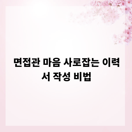 면접관 마음 사로잡는 이력서 작성 비법