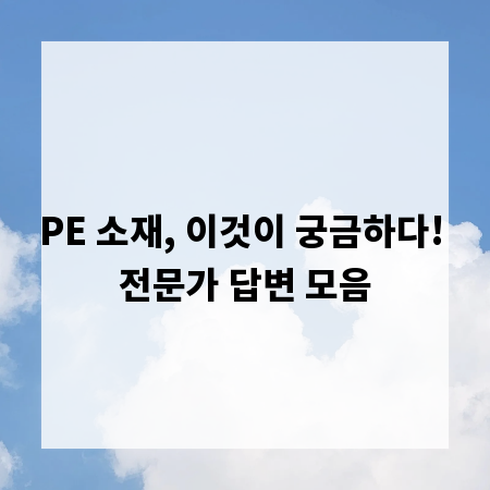 PE 소재, 이것이 궁금하다! 전문가 답변 모음