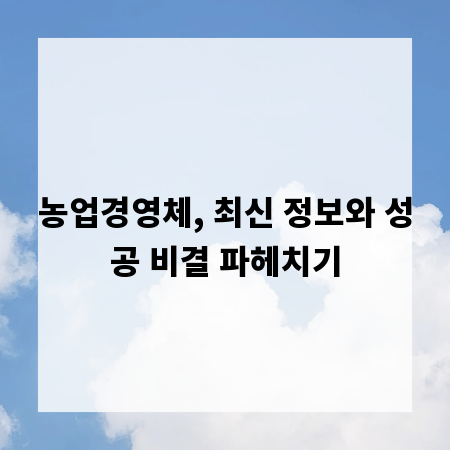 농업경영체, 최신 정보와 성공 비결 파헤치기