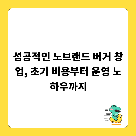 성공적인 노브랜드 버거 창업, 초기 비용부터 운영 노하우까지