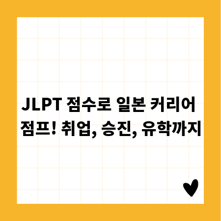 JLPT 점수로 일본 커리어 점프! 취업, 승진, 유학까지