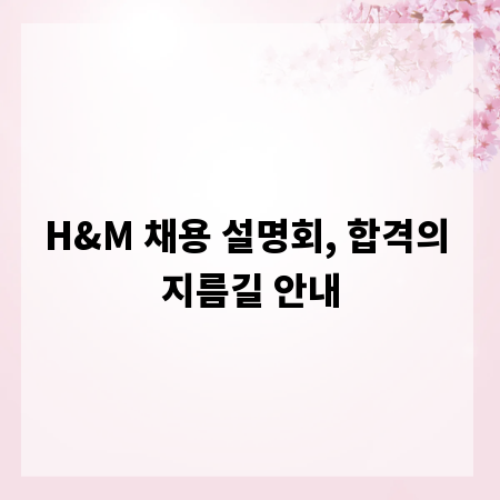 H&M 채용 설명회, 합격의 지름길 안내