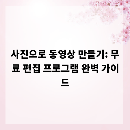 사진으로 동영상 만들기: 무료 편집 프로그램 완벽 가이드