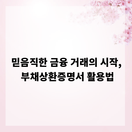 믿음직한 금융 거래의 시작, 부채상환증명서 활용법