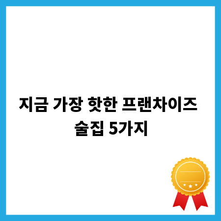 지금 가장 핫한 프랜차이즈 술집 5가지