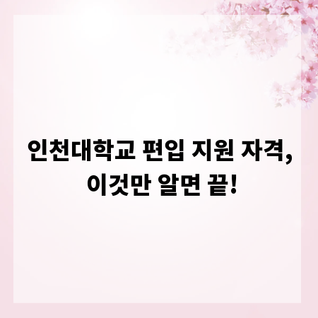 인천대학교 편입 지원 자격, 이것만 알면 끝!