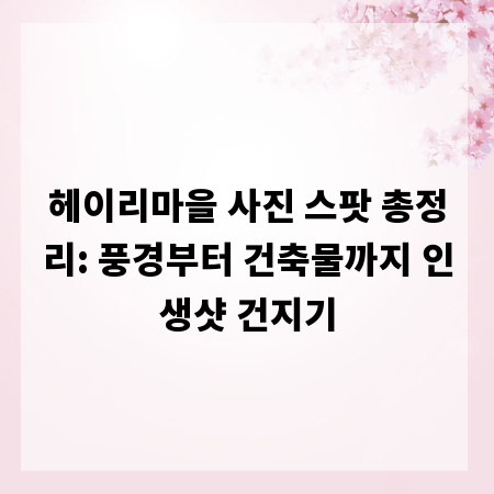 헤이리마을 사진 스팟 총정리: 풍경부터 건축물까지 인생샷 건지기