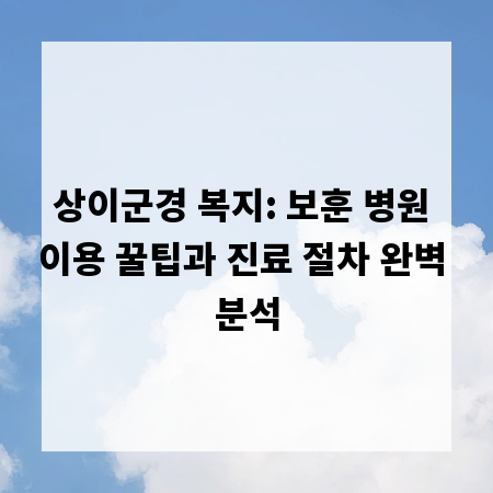 상이군경 복지: 보훈 병원 이용 꿀팁과 진료 절차 완벽 분석