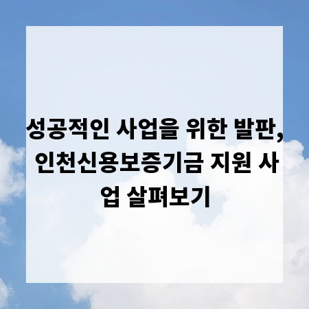 성공적인 사업을 위한 발판, 인천신용보증기금 지원 사업 살펴보기
