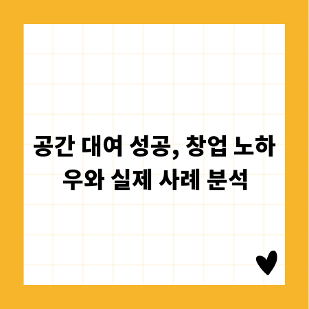공간 대여 성공, 창업 노하우와 실제 사례 분석