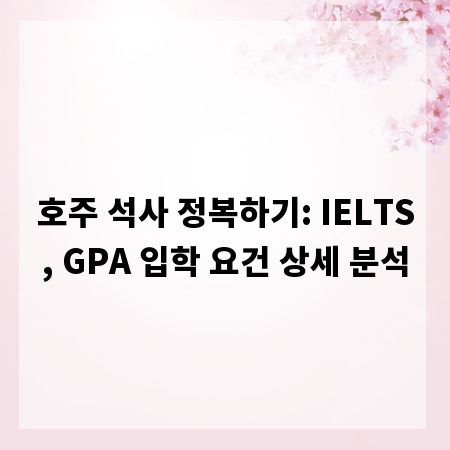 호주 석사 정복하기: IELTS, GPA 입학 요건 상세 분석