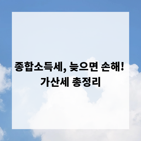 종합소득세, 늦으면 손해! 가산세 총정리