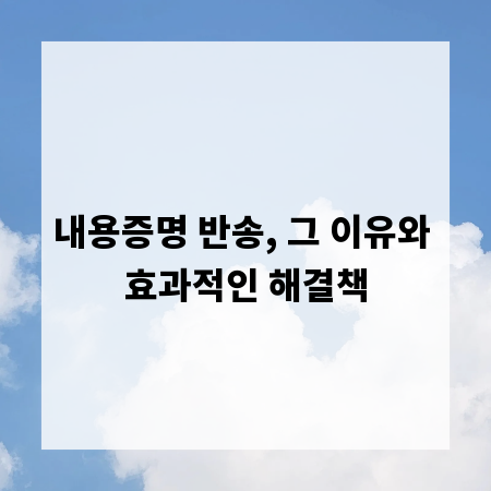 내용증명 반송, 그 이유와 효과적인 해결책