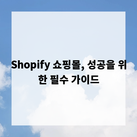 Shopify 쇼핑몰, 성공을 위한 필수 가이드