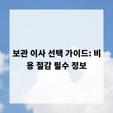 보관 이사 선택 가이드: 비용 절감 필수 정보