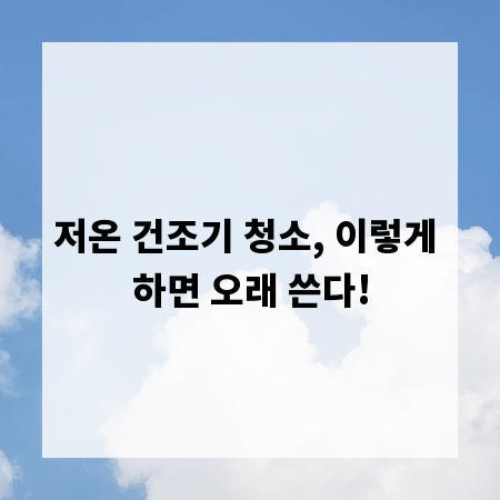 저온 건조기 청소, 이렇게 하면 오래 쓴다!