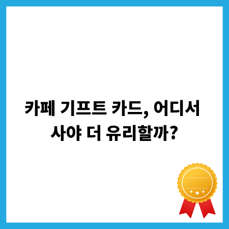 카페 기프트 카드, 어디서 사야 더 유리할까?