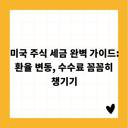 미국 주식 세금 완벽 가이드: 환율 변동, 수수료 꼼꼼히 챙기기