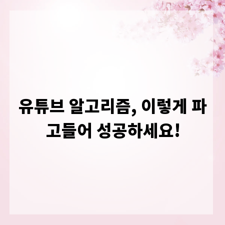 유튜브 알고리즘, 이렇게 파고들어 성공하세요!