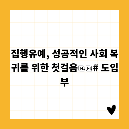 집행유예, 성공적인 사회 복귀를 위한 첫걸음

# 도입부