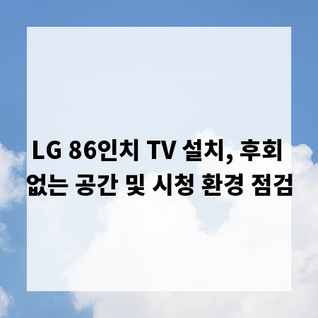 LG 86인치 TV 설치, 후회 없는 공간 및 시청 환경 점검