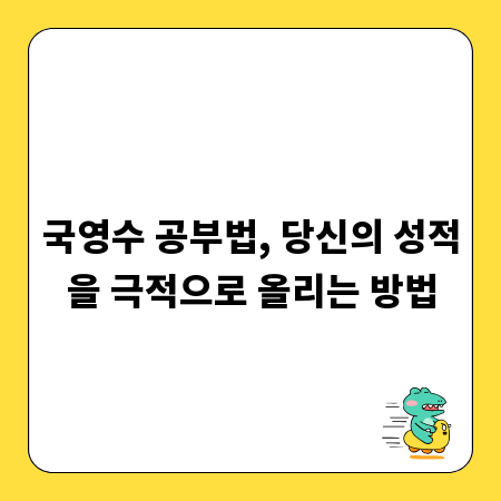 국영수 공부법, 당신의 성적을 극적으로 올리는 방법
