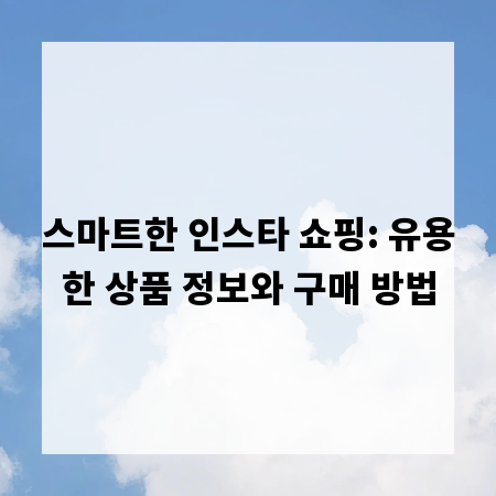 스마트한 인스타 쇼핑: 유용한 상품 정보와 구매 방법