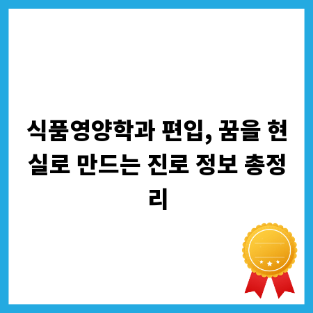 식품영양학과 편입, 꿈을 현실로 만드는 진로 정보 총정리