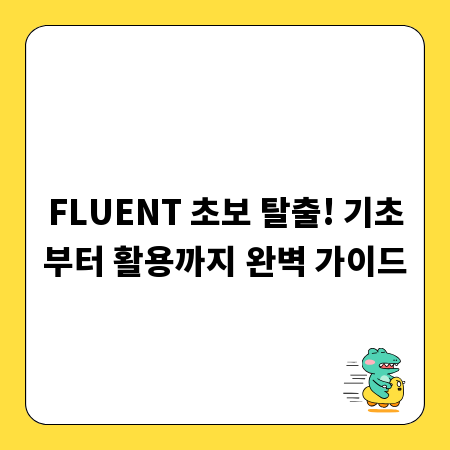 FLUENT 초보 탈출! 기초부터 활용까지 완벽 가이드