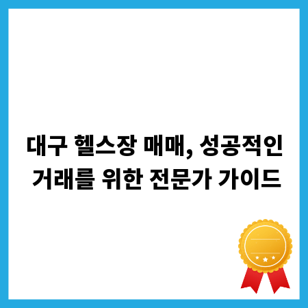 대구 헬스장 매매, 성공적인 거래를 위한 전문가 가이드